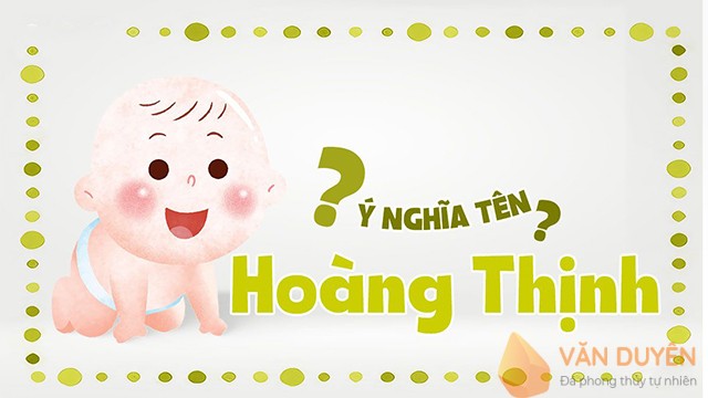 Tên gọi Hoàng Thịnh mang ý nghĩa tương lai sáng lạn, gặt hái được nhiều thành công